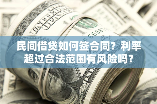 武汉民间借贷如何签合同？利率超过合法范围有风险吗？