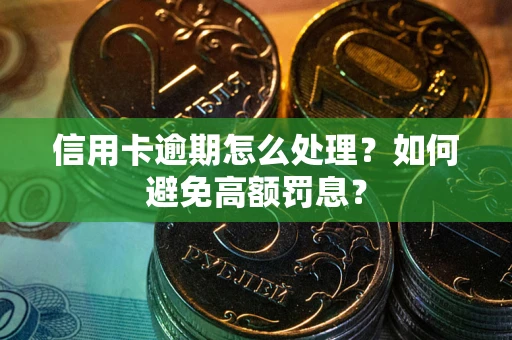 武汉信用卡逾期怎么处理？如何避免高额罚息？