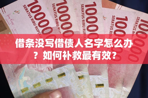武汉借条没写借债人名字怎么办？如何补救最有效？