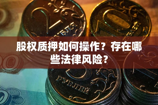 武汉股权质押如何操作？存在哪些法律风险？