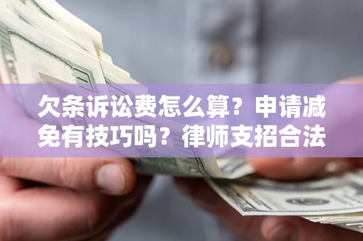 武汉欠条诉讼费怎么算？申请减免有技巧吗？律师支招合法省钱