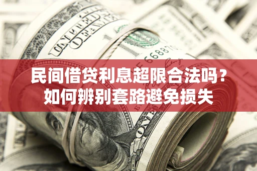 武汉民间借贷利息超限合法吗？如何辨别套路避免损失