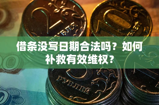 武汉借条没写日期合法吗？如何补救有效维权？