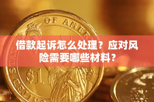 武汉借款起诉怎么处理？应对风险需要哪些材料？