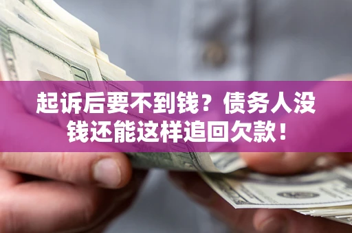 武汉起诉后要不到钱？债务人没钱还能这样追回欠款！