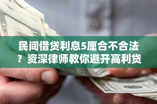 武汉民间借贷利息5厘合不合法？资深律师教你避开高利贷陷阱