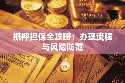 武汉抵押担保全攻略：办理流程与风险防范