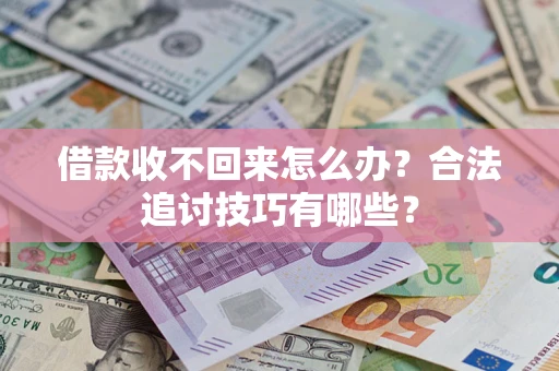 武汉借款收不回来怎么办？合法追讨技巧有哪些？