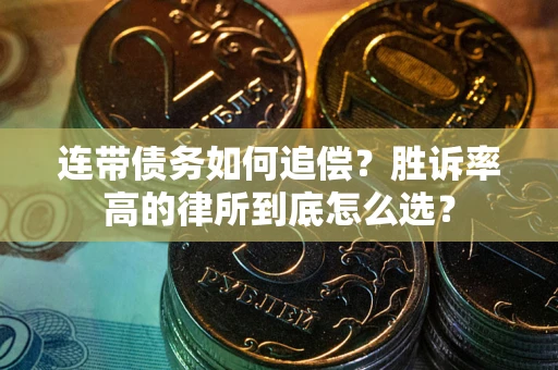 武汉连带债务如何追偿？胜诉率高的律所到底怎么选？
