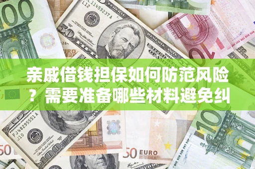 武汉亲戚借钱担保如何防范风险？需要准备哪些材料避免纠纷？