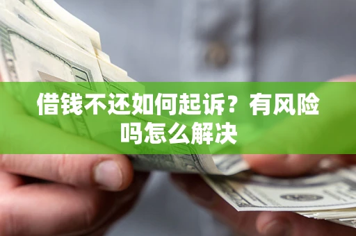 武汉借钱不还如何起诉？有风险吗怎么解决