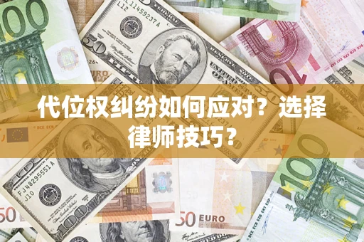 武汉代位权纠纷如何应对？选择律师技巧？