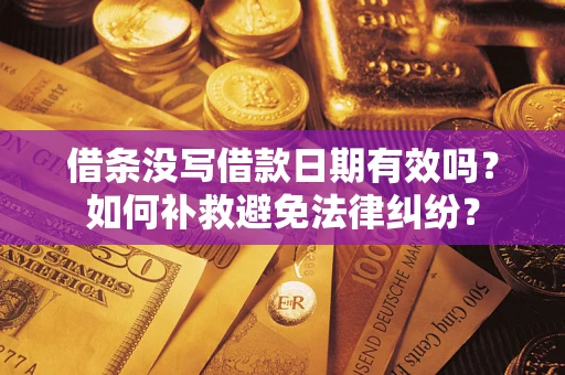 武汉借条没写借款日期有效吗？如何补救避免法律纠纷？