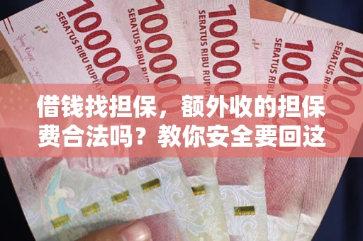 武汉借钱找担保，额外收的担保费合法吗？教你安全要回这笔钱