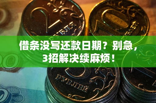 武汉借条没写还款日期？别急，3招解决续麻烦！