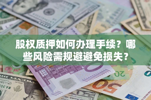 武汉股权质押如何办理手续？哪些风险需规避避免损失？