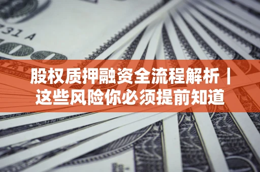 武汉股权质押融资全流程解析｜这些风险你必须提前知道