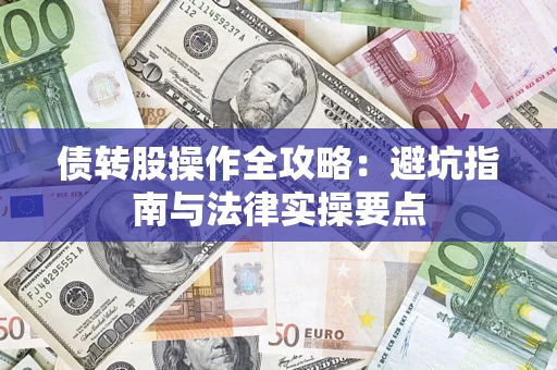武汉债转股操作全攻略：避坑指南与法律实操要点