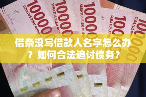 武汉借条没写借款人名字怎么办？如何合法追讨债务？