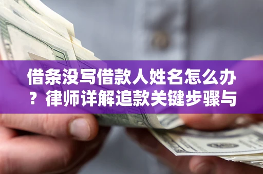 武汉借条没写借款人姓名怎么办？律师详解追款关键步骤与证据链构建