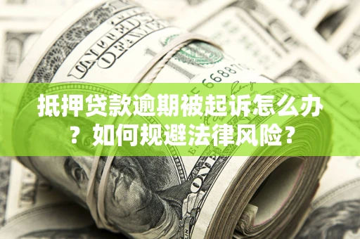 武汉抵押贷款逾期被起诉怎么办？如何规避法律风险？