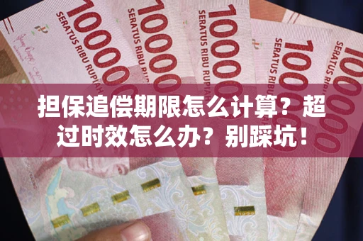 武汉担保追偿期限怎么计算？超过时效怎么办？别踩坑！