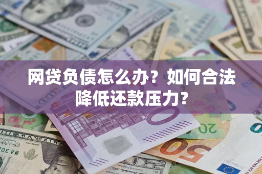 武汉网贷负债怎么办？如何合法降低还款压力？