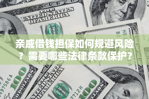 武汉亲戚借钱担保如何规避风险？需要哪些法律条款保护？