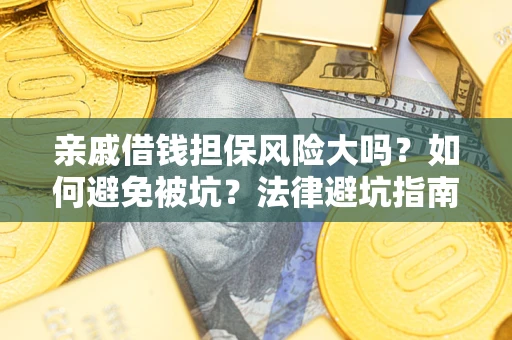 武汉亲戚借钱担保风险大吗？如何避免被坑？法律避坑指南