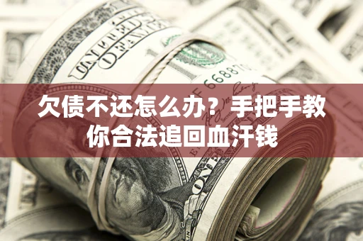 武汉欠债不还怎么办？手把手教你合法追回血汗钱