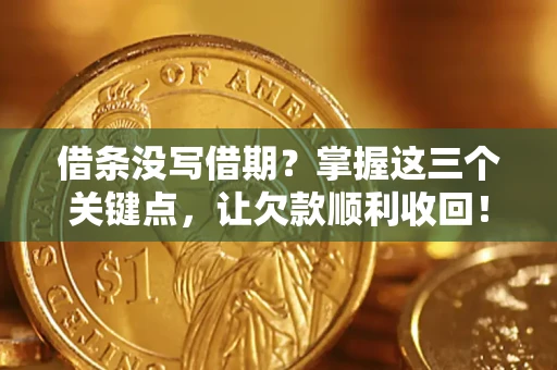 武汉借条没写借期？掌握这三个关键点，让欠款顺利收回！