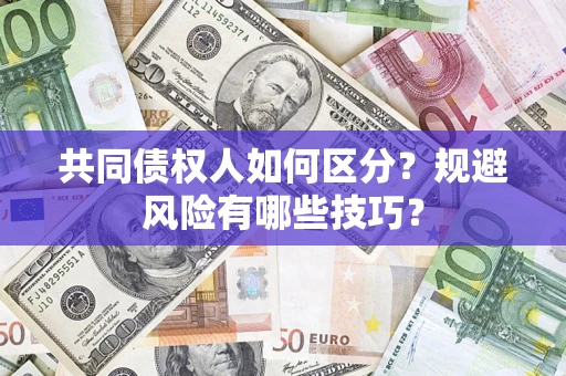 武汉共同债权人如何区分？规避风险有哪些技巧？