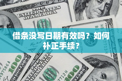 武汉借条没写日期有效吗？如何补正手续？