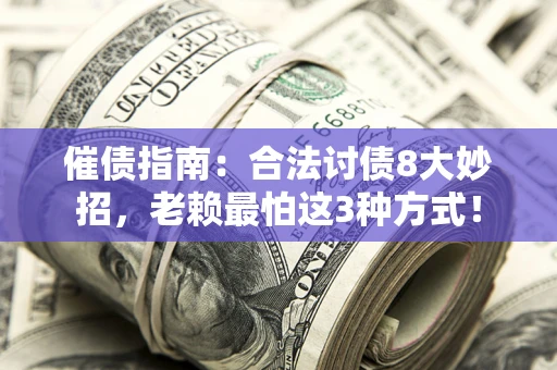武汉催债指南：合法讨债8大妙招，老赖最怕这3种方式！