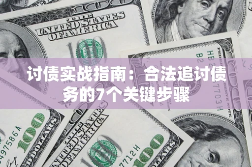 武汉讨债实战指南：合法追讨债务的7个关键步骤