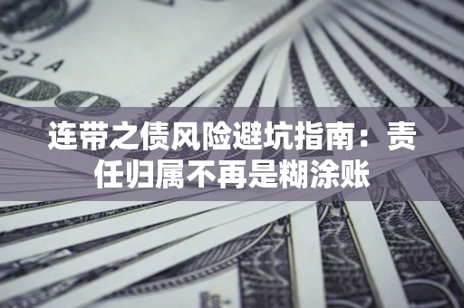 武汉连带之债风险避坑指南：责任归属不再是糊涂账