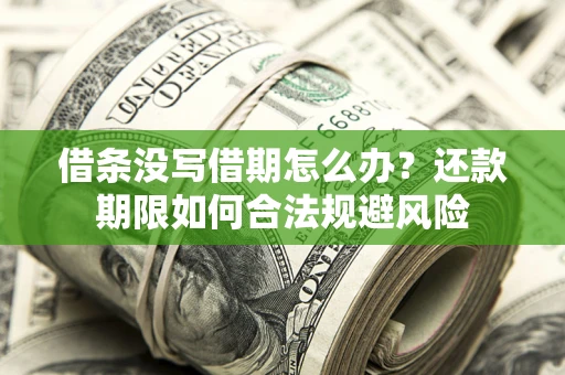 武汉借条没写借期怎么办？还款期限如何合法规避风险