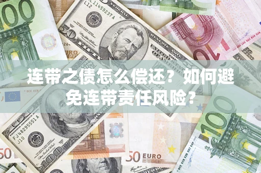 武汉连带之债怎么偿还？如何避免连带责任风险？